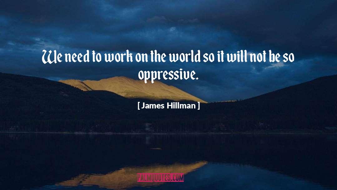 James Hillman Quotes: We need to work on