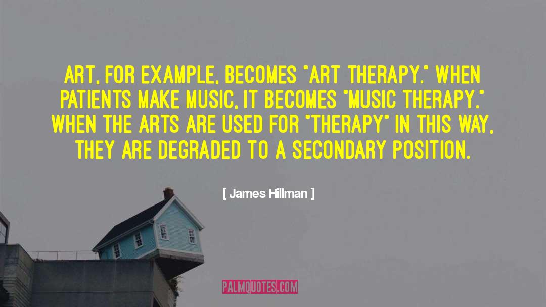 James Hillman Quotes: Art, for example, becomes 