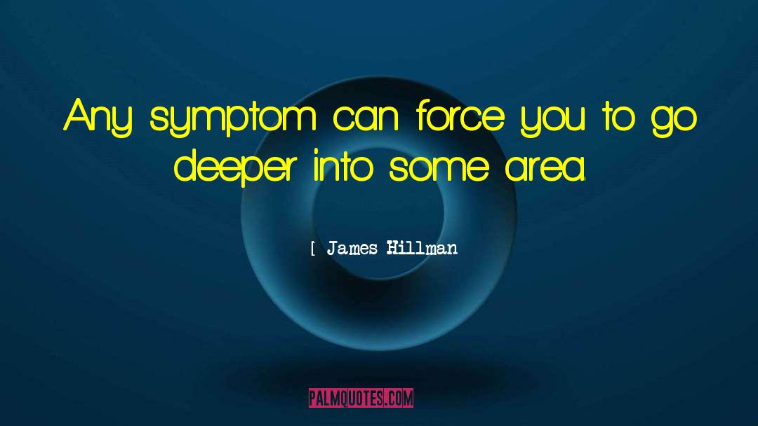 James Hillman Quotes: Any symptom can force you