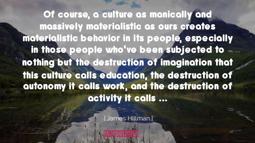 James Hillman Quotes: Of course, a culture as