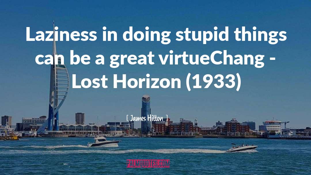 James Hilton Quotes: Laziness in doing stupid things