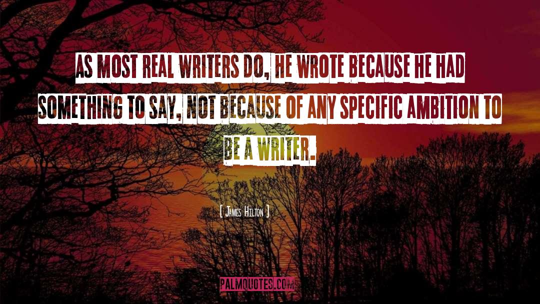 James Hilton Quotes: As most real writers do,