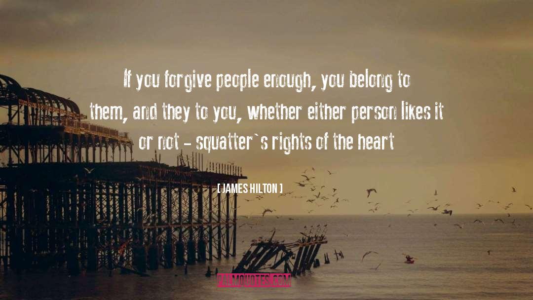 James Hilton Quotes: If you forgive people enough,