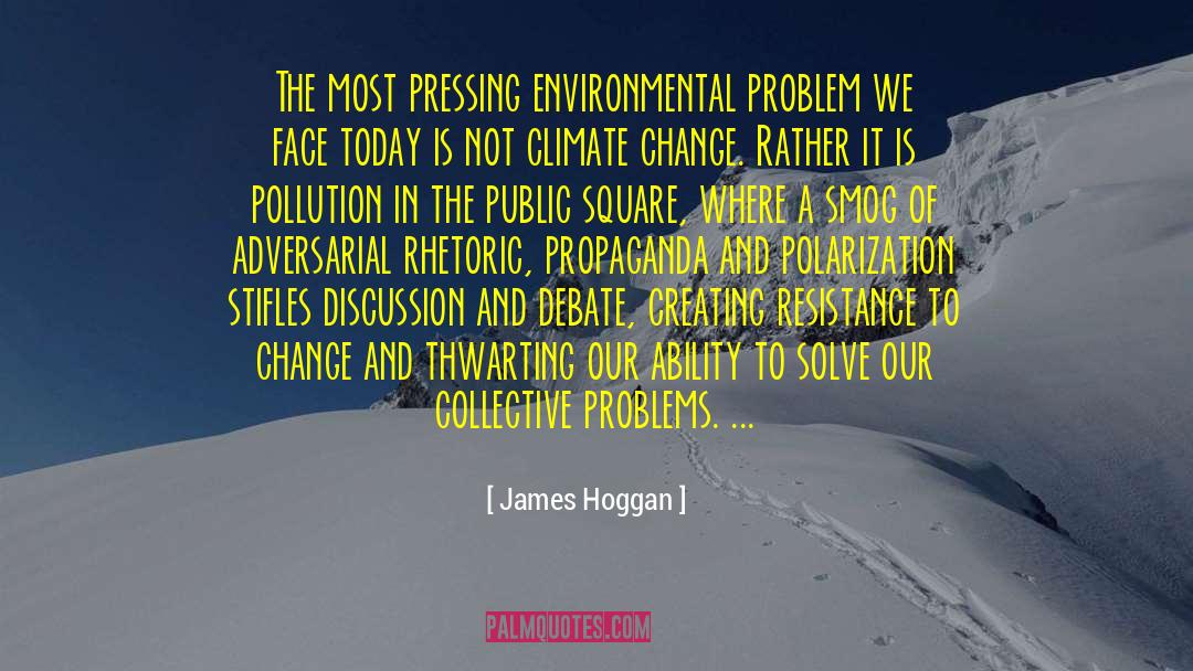 James Hoggan Quotes: The most pressing environmental problem