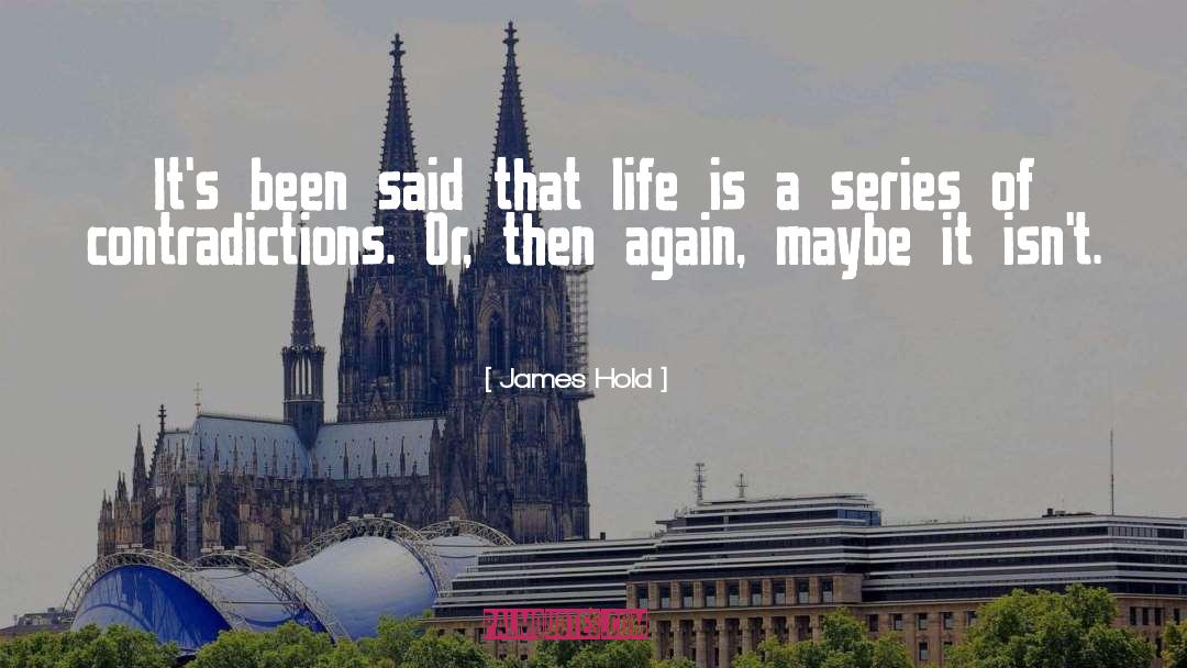 James Hold Quotes: It's been said that life