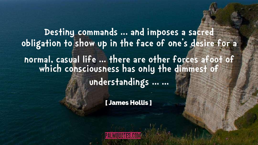 James Hollis Quotes: Destiny commands ... and imposes