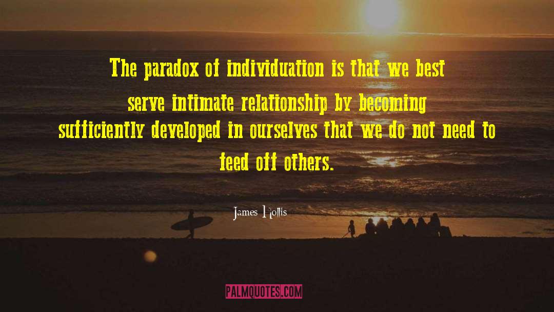 James Hollis Quotes: The paradox of individuation is