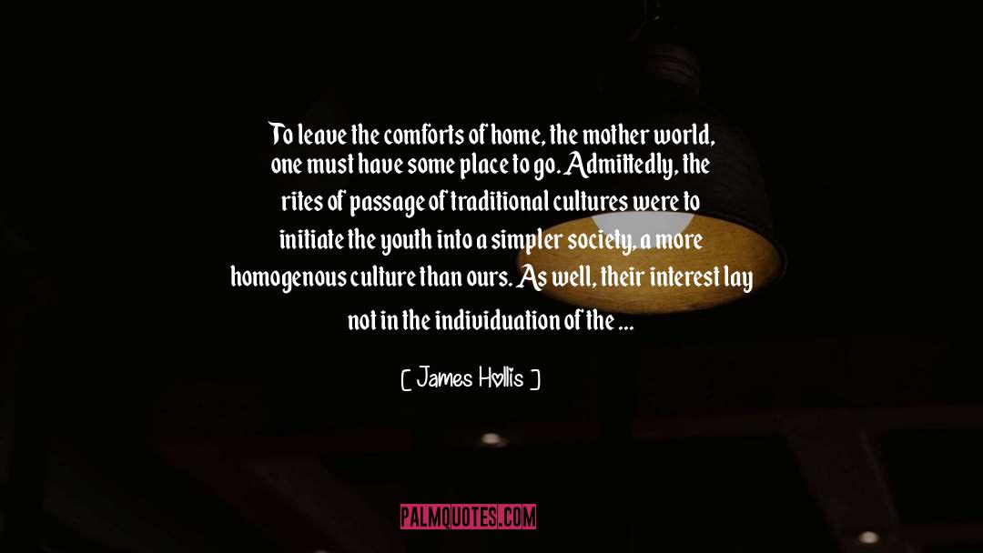 James Hollis Quotes: To leave the comforts of