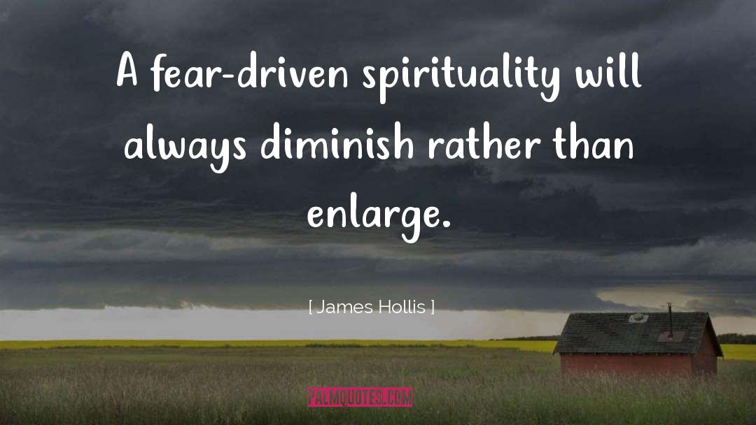 James Hollis Quotes: A fear-driven spirituality will always