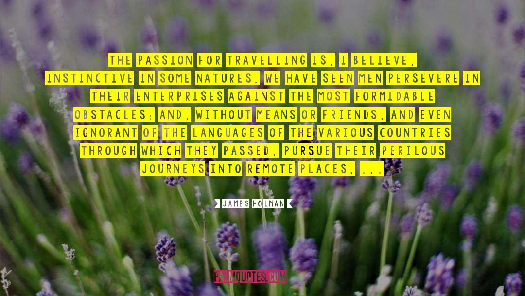 James Holman Quotes: The passion for travelling is,