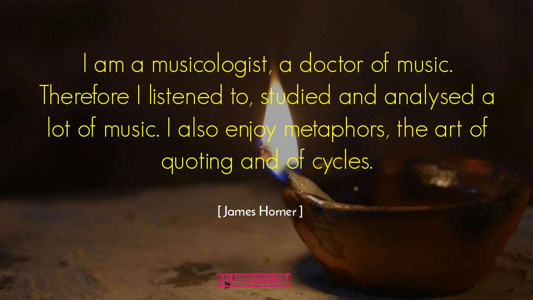 James Horner Quotes: I am a musicologist, a