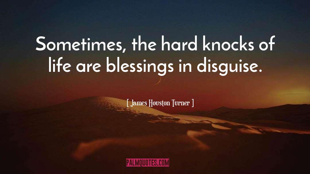 James Houston Turner Quotes: Sometimes, the hard knocks of
