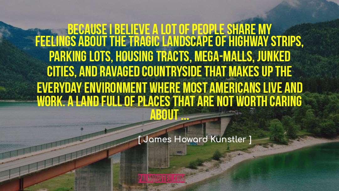 James Howard Kunstler Quotes: Because I believe a lot