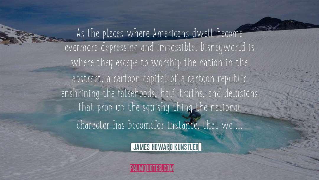 James Howard Kunstler Quotes: As the places where Americans