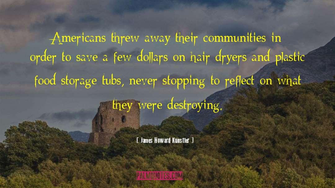 James Howard Kunstler Quotes: Americans threw away their communities