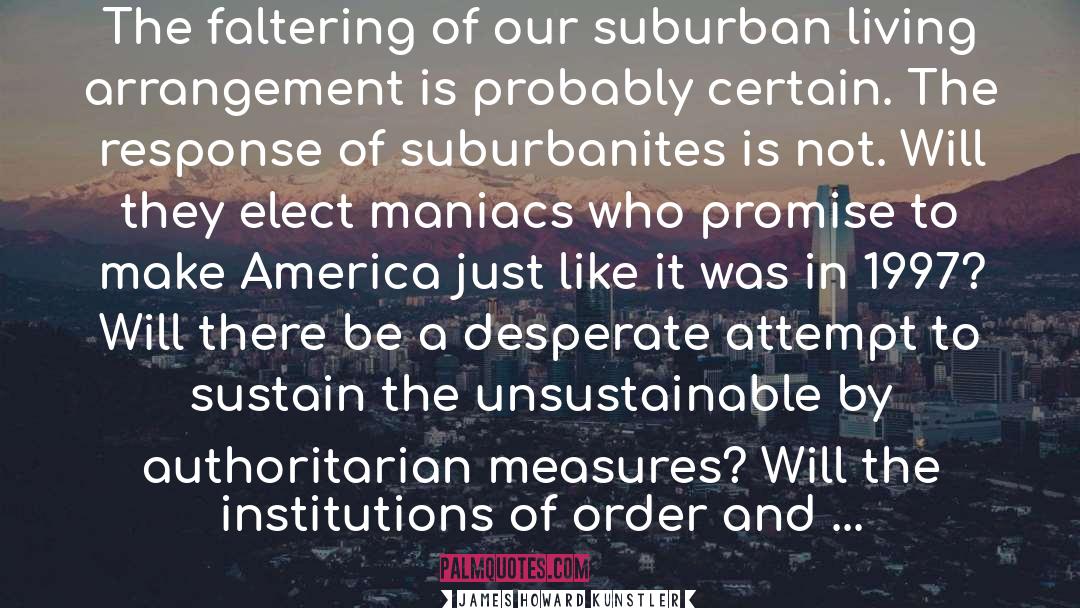 James Howard Kunstler Quotes: The faltering of our suburban