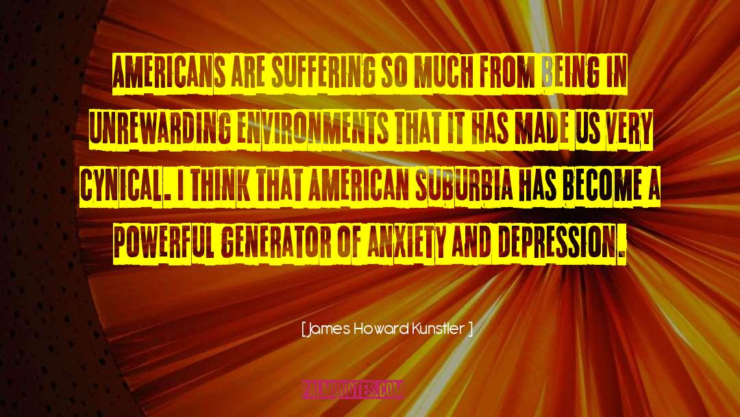 James Howard Kunstler Quotes: Americans are suffering so much