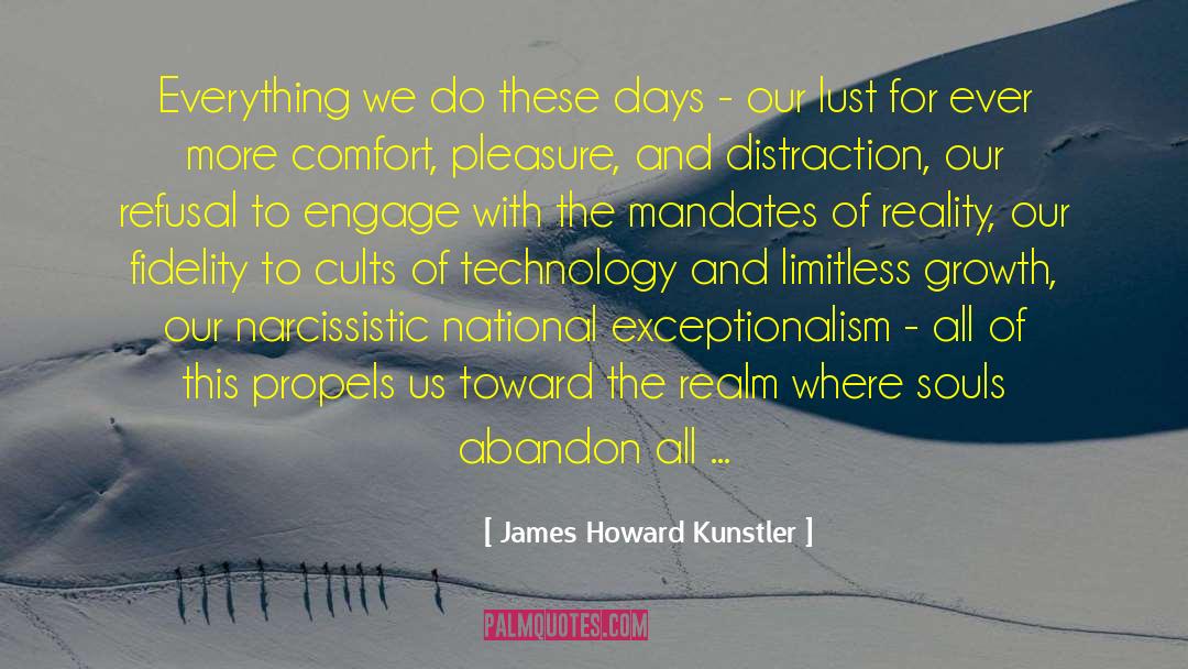 James Howard Kunstler Quotes: Everything we do these days