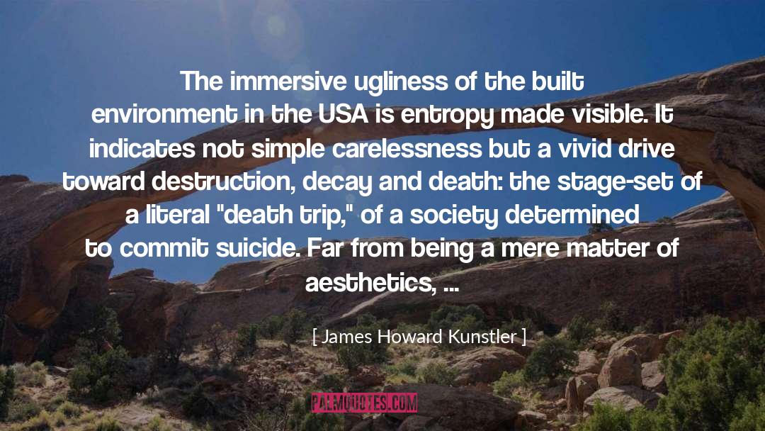 James Howard Kunstler Quotes: The immersive ugliness of the