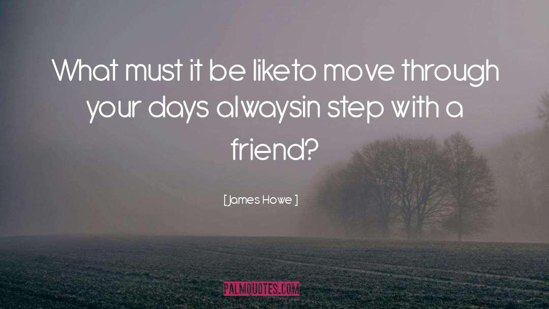 James Howe Quotes: What must it be like<br