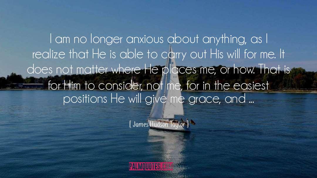 James Hudson Taylor Quotes: I am no longer anxious