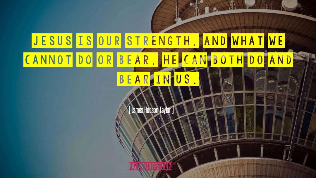 James Hudson Taylor Quotes: Jesus is our strength, and