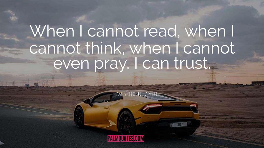 James Hudson Taylor Quotes: When I cannot read, when