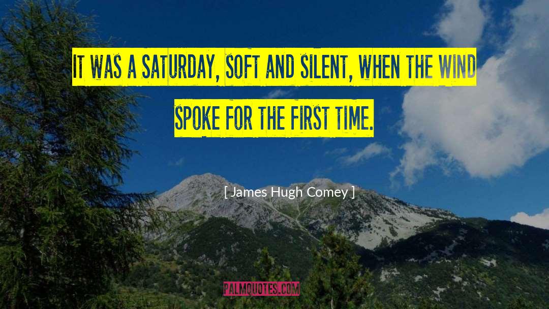James Hugh Comey Quotes: It was a Saturday, soft