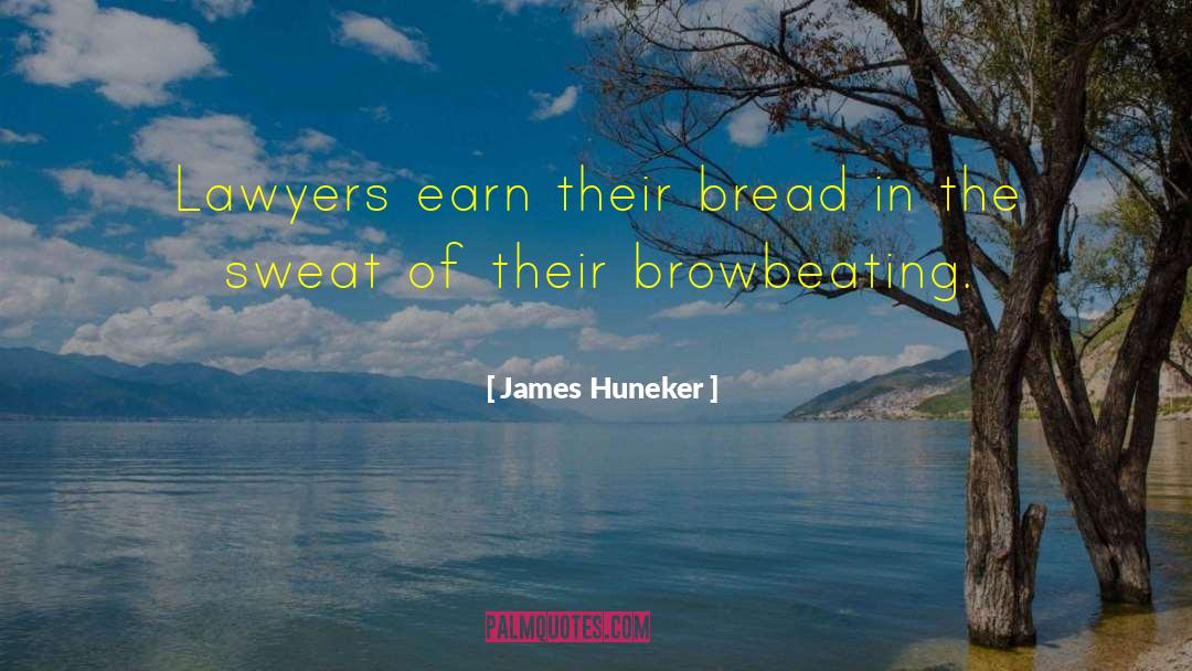 James Huneker Quotes: Lawyers earn their bread in