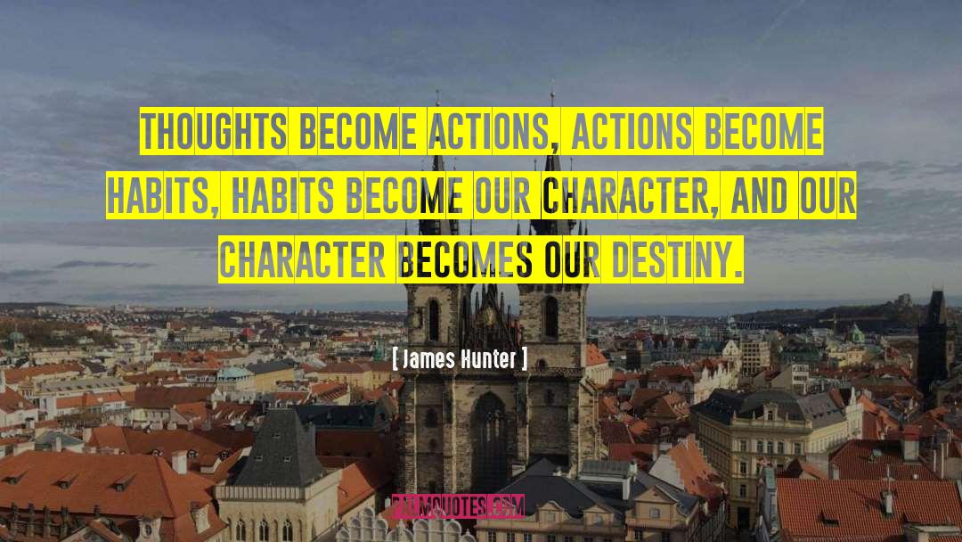 James Hunter Quotes: Thoughts become actions, actions become