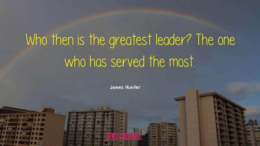 James Hunter Quotes: Who then is the greatest