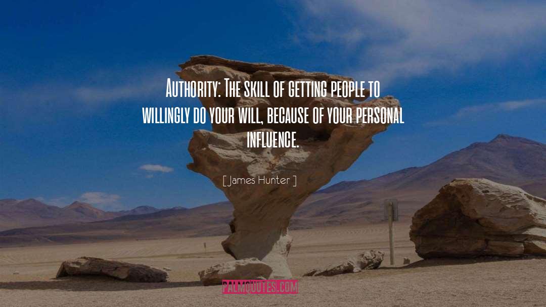 James Hunter Quotes: Authority: The skill of getting