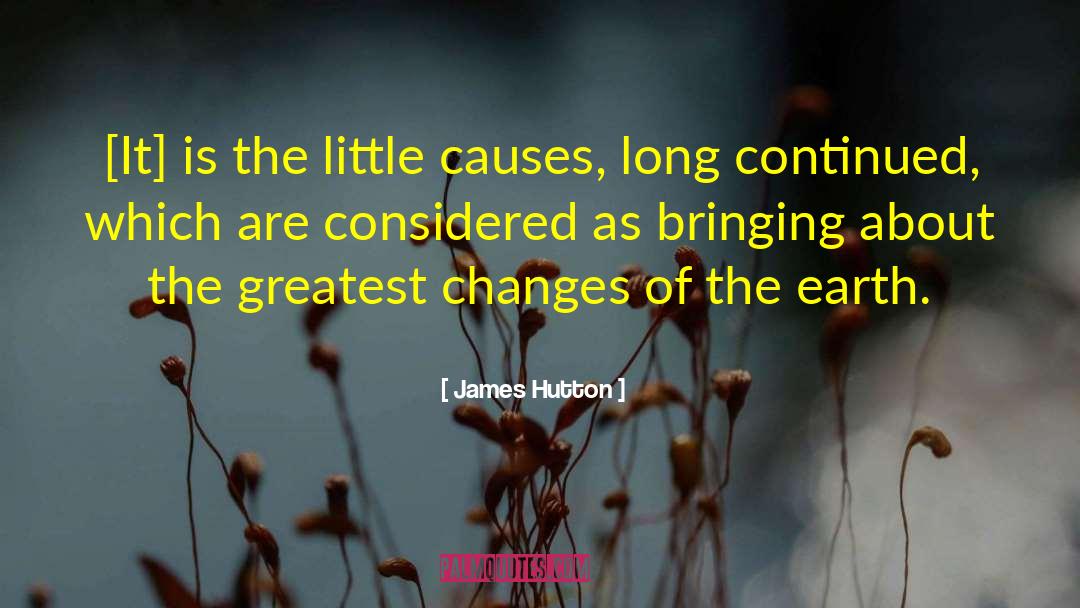 James Hutton Quotes: [It] is the little causes,