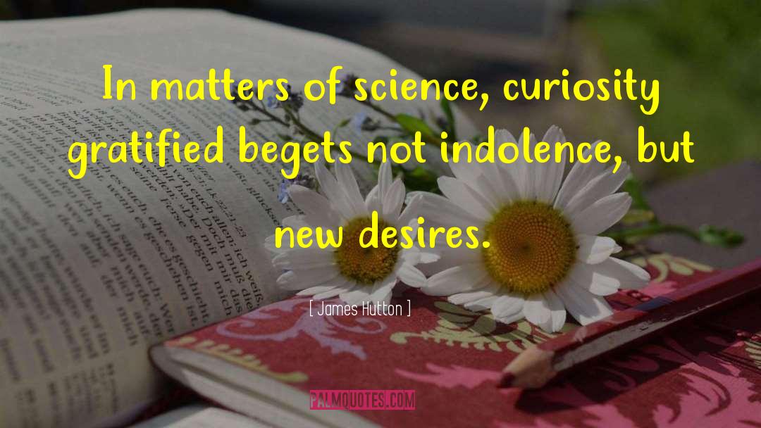 James Hutton Quotes: In matters of science, curiosity