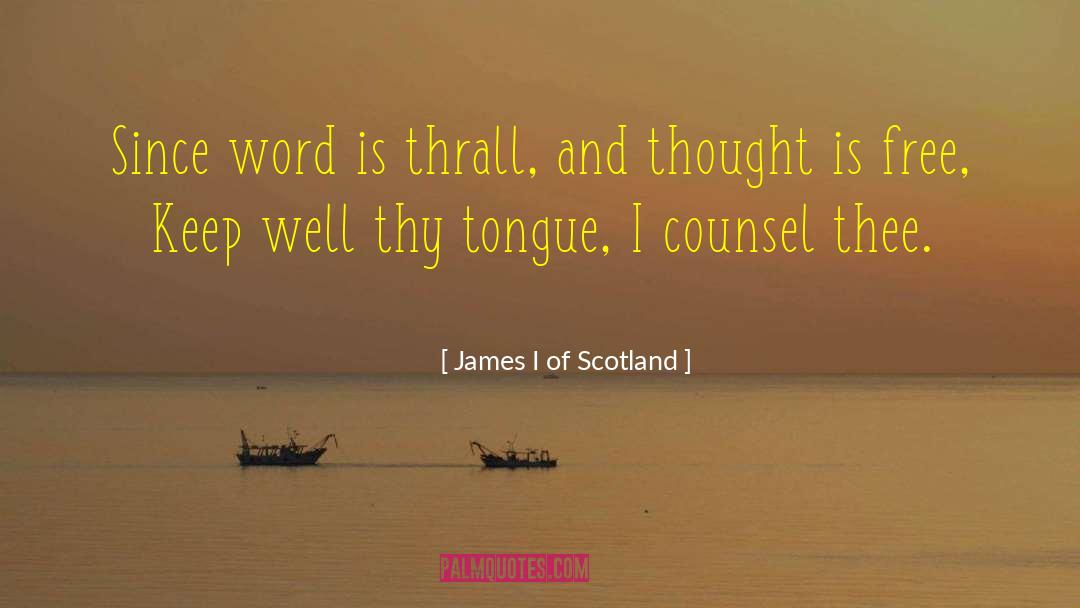 James I Of Scotland Quotes: Since word is thrall, and