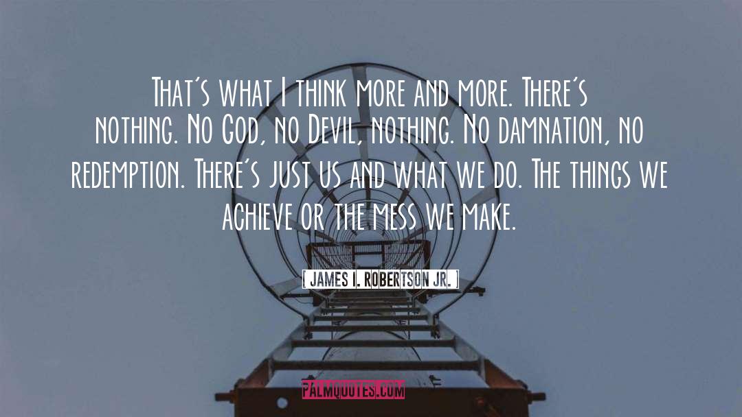 James I. Robertson, Jr. Quotes: That's what I think more