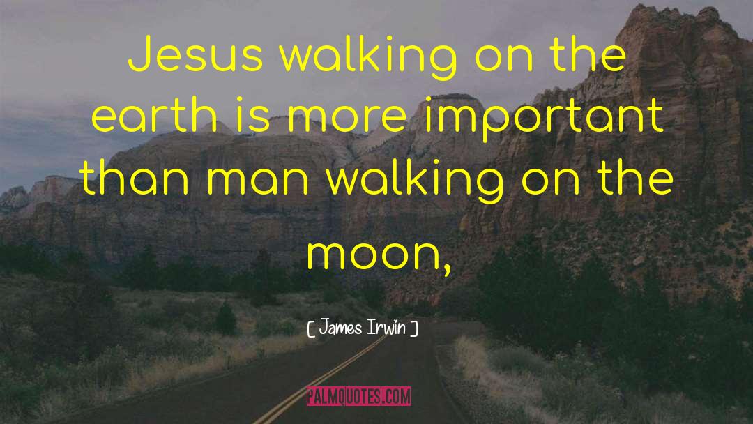 James Irwin Quotes: Jesus walking on the earth