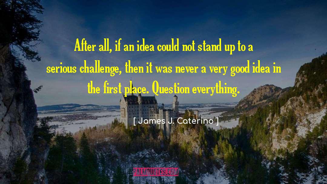 James J. Caterino Quotes: After all, if an idea