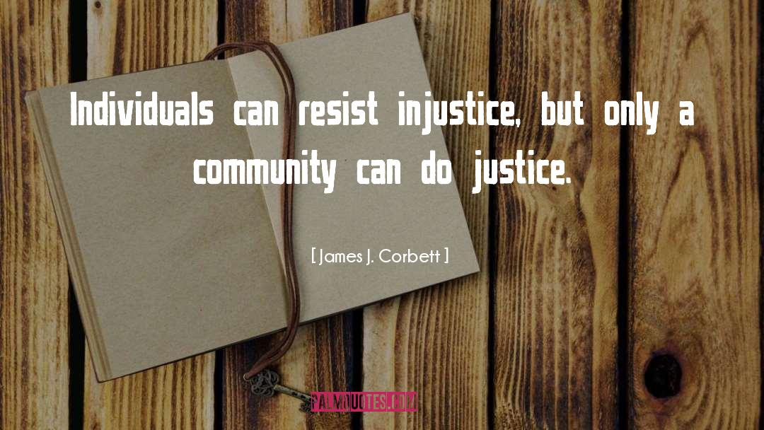 James J. Corbett Quotes: Individuals can resist injustice, but