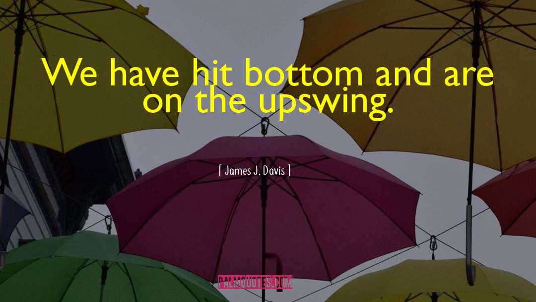 James J. Davis Quotes: We have hit bottom and