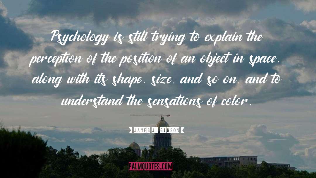 James J. Gibson Quotes: Psychology is still trying to