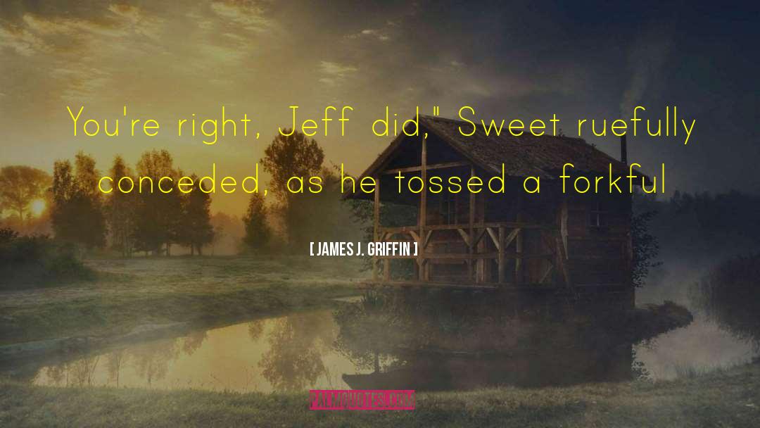 James J. Griffin Quotes: You're right, Jeff did,