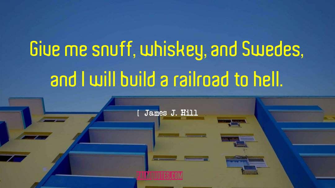 James J. Hill Quotes: Give me snuff, whiskey, and