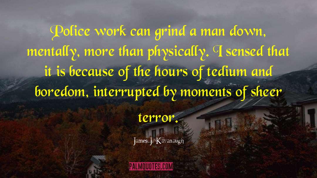 James J. Kavanaugh Quotes: Police work can grind a