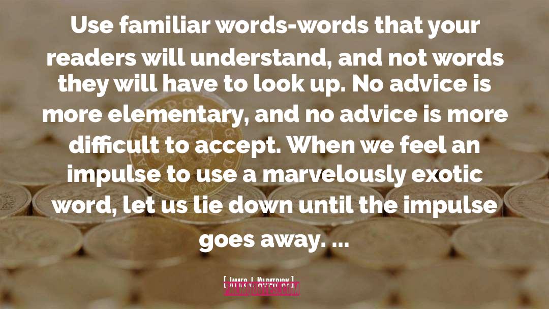 James J. Kilpatrick Quotes: Use familiar words-words that your