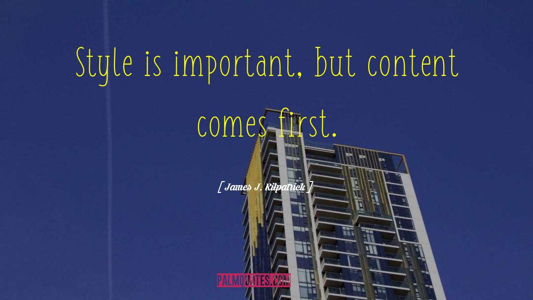 James J. Kilpatrick Quotes: Style is important, but content