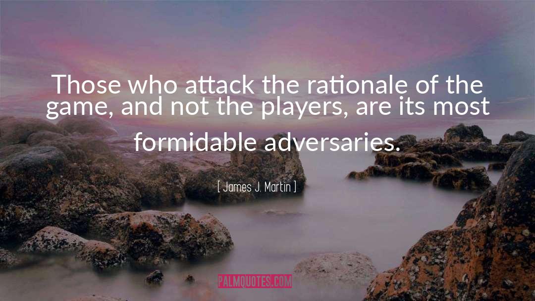 James J. Martin Quotes: Those who attack the rationale