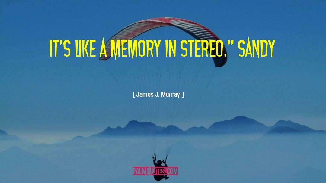 James J. Murray Quotes: It's like a memory in
