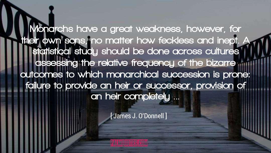 James J. O'Donnell Quotes: Monarchs have a great weakness,