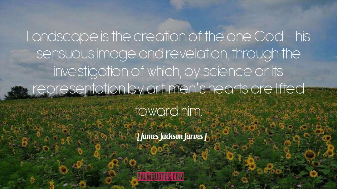 James Jackson Jarves Quotes: Landscape is the creation of